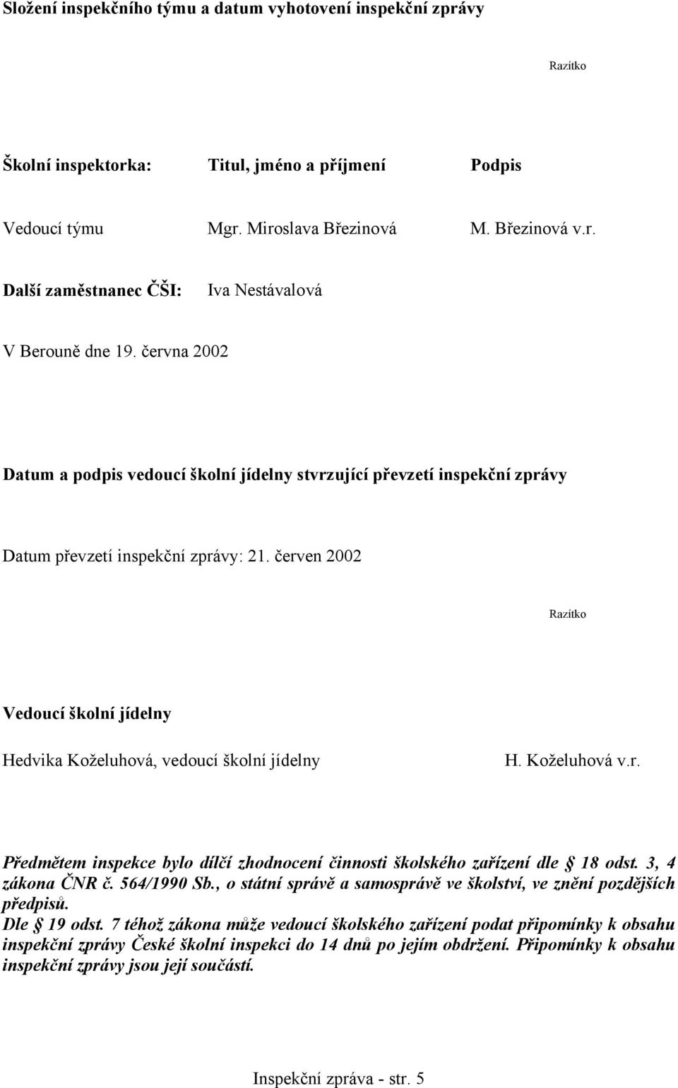 červen 2002 Razítko Vedoucí školní jídelny Hedvika Koželuhová, vedoucí školní jídelny H. Koželuhová v.r. Předmětem inspekce bylo dílčí zhodnocení činnosti školského zařízení dle 18 odst.