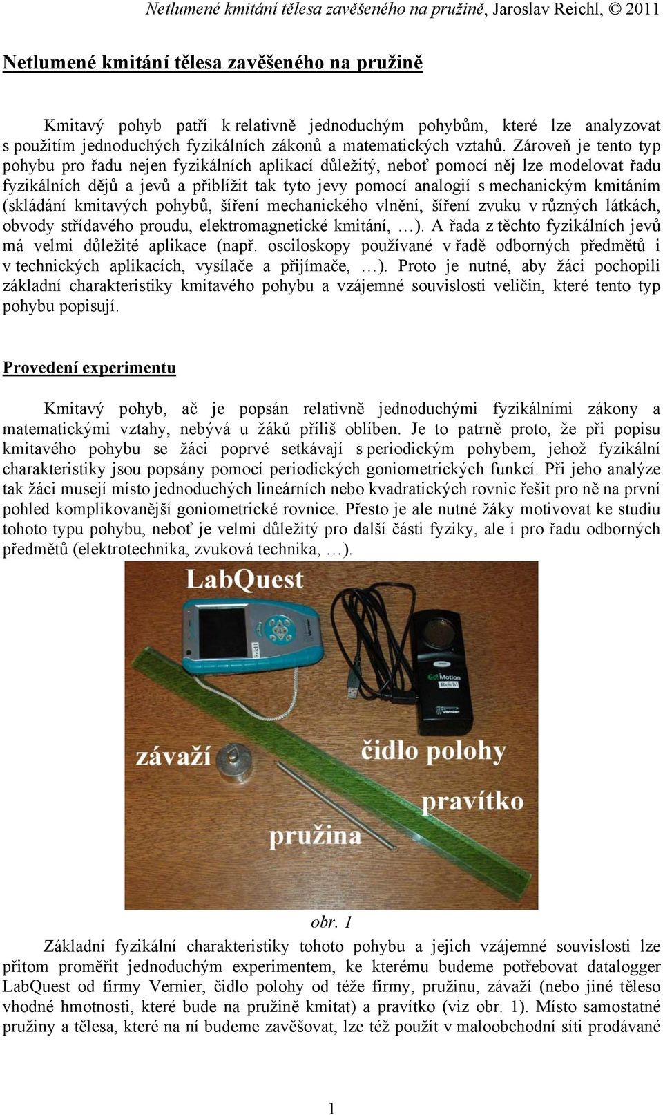 (skládání kmitavých pohybů, šíření mechanického vlnění, šíření zvuku v různých látkách, obvody střídavého proudu, elektromagnetické kmitání, ).