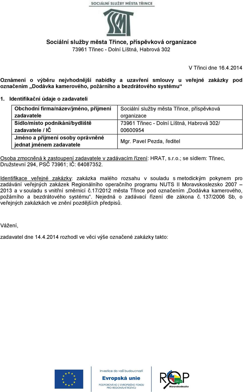 služby města Třince, příspěvková organizace / 00600954 Mgr. Pavel Pezda, ředitel Osoba zmocněná k zastoupení zadavatele v zadávacím řízení: HRAT, s.r.o.; se sídlem: Třinec, Družstevní 294, PSČ 73961; IČ: 64087352.