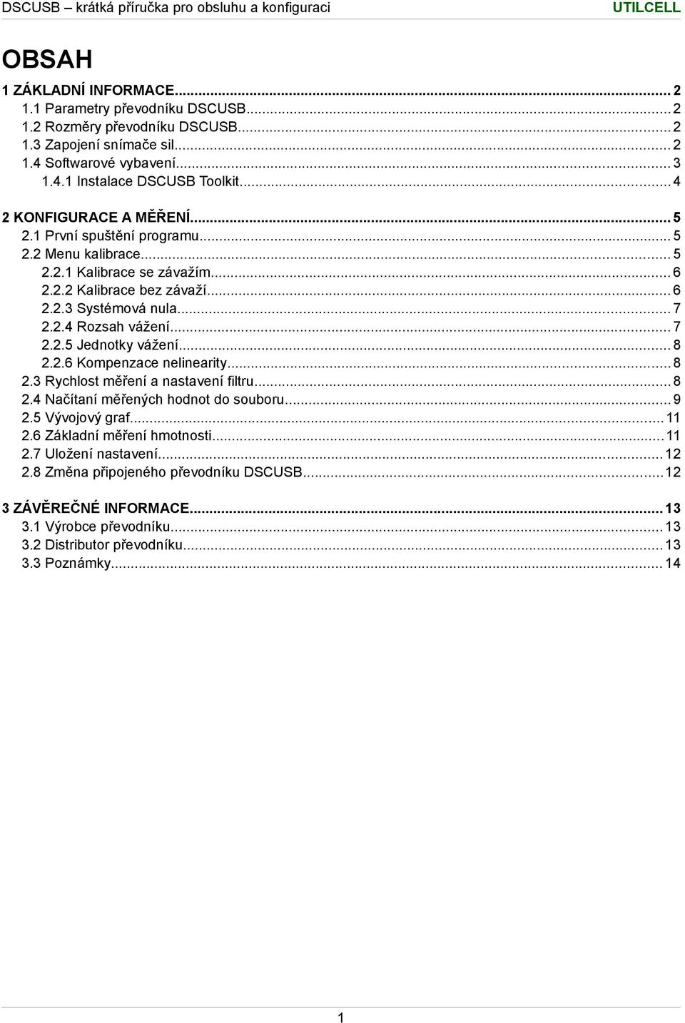 .. 7 2.2.5 Jednotky vážení... 8 2.2.6 Kompenzace nelinearity... 8 2.3 Rychlost měření a nastavení filtru... 8 2.4 Načítaní měřených hodnot do souboru... 9 2.5 Vývojový graf... 11 2.