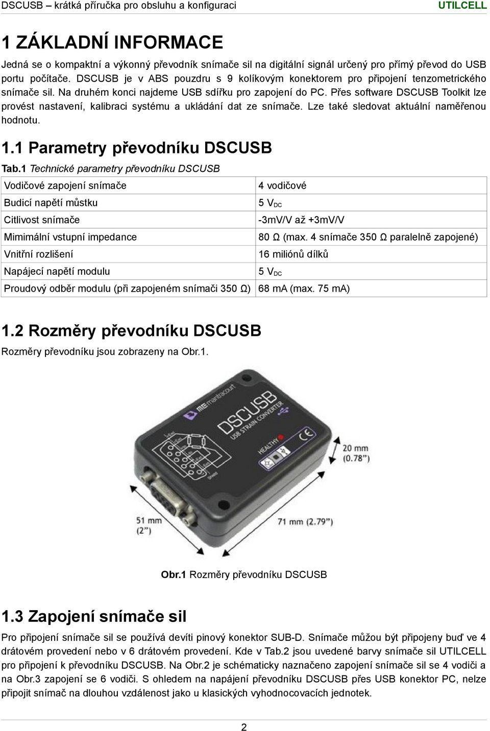 Přes software DSCUSB Toolkit lze provést nastavení, kalibraci systému a ukládání dat ze snímače. Lze také sledovat aktuální naměřenou hodnotu. 1.1 Parametry převodníku DSCUSB Tab.