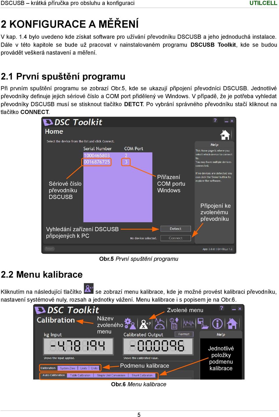 1 První spuštění programu Při prvním spuštění programu se zobrazí Obr.5, kde se ukazují připojení převodníci DSCUSB.