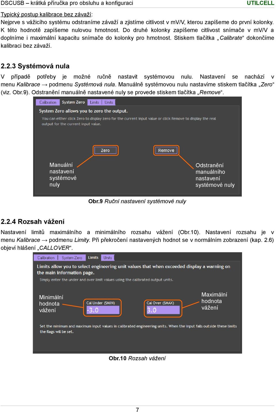 2.3 Systémová nula V případě potřeby je možné ručně nastavit systémovou nulu. Nastavení se nachází v menu Kalibrace podmenu Systémová nula.