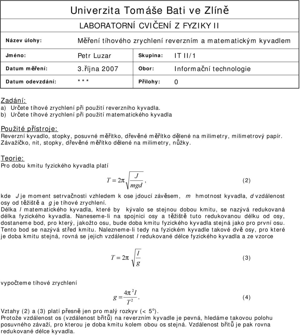 b) Určete tíhové zrychení při použití matematického kyvada Použité přístroje: Reverzní kyvado, stopky, posuvné měřítko, dřevěné měřítko děené na miimetry, miimetrový papír.