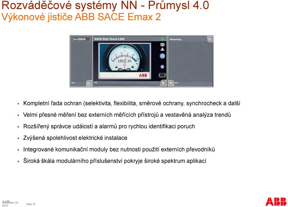 alarmů pro rychlou identifikaci poruch Zvýšená spolehlivost elektrické instalace Integrované komunikační moduly bez