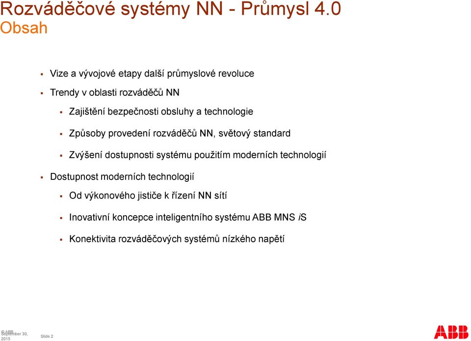 systému použitím moderních technologií Dostupnost moderních technologií Od výkonového jističe k řízení