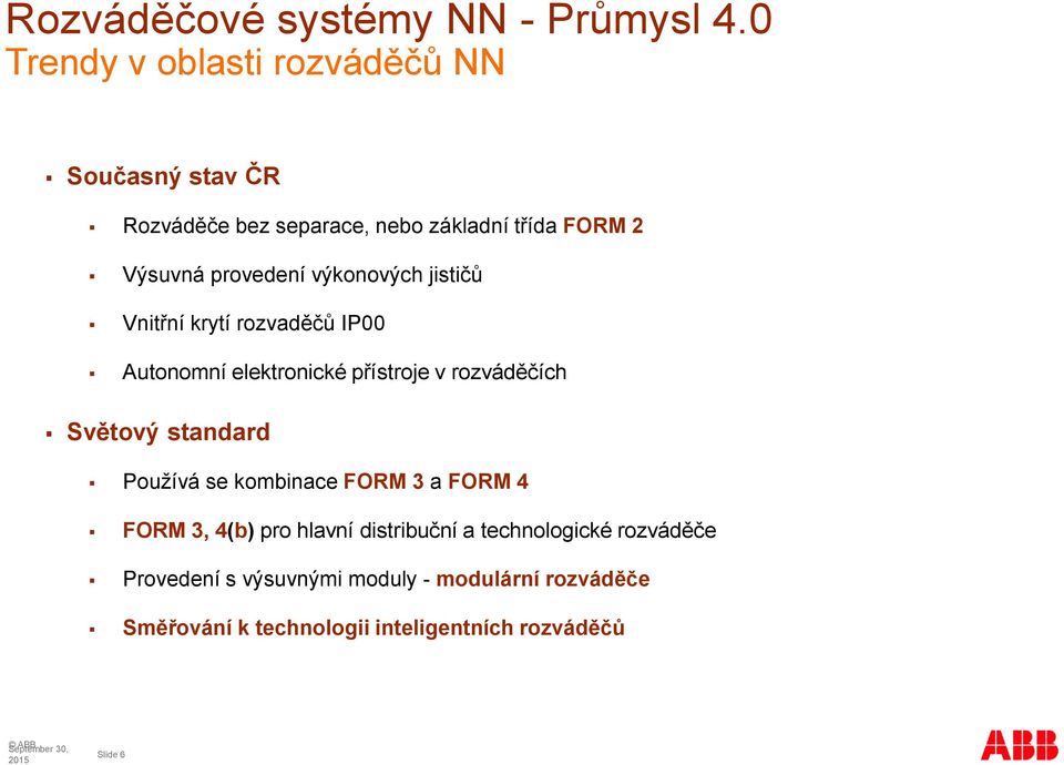 Světový standard Používá se kombinace FORM 3 a FORM 4 FORM 3, 4(b) pro hlavní distribuční a technologické