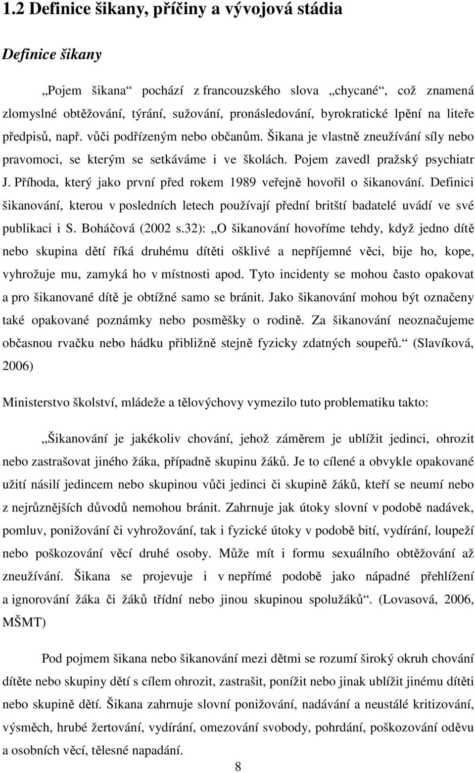 Příhoda, který jako první před rokem 1989 veřejně hovořil o šikanování. Definici šikanování, kterou v posledních letech používají přední britští badatelé uvádí ve své publikaci i S. Boháčová (2002 s.