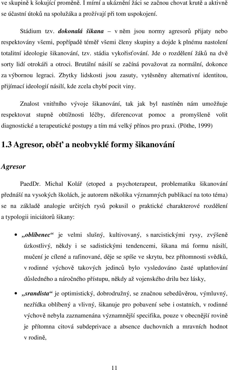 Jde o rozdělení žáků na dvě sorty lidí otrokáři a otroci. Brutální násilí se začíná považovat za normální, dokonce za výbornou legraci.