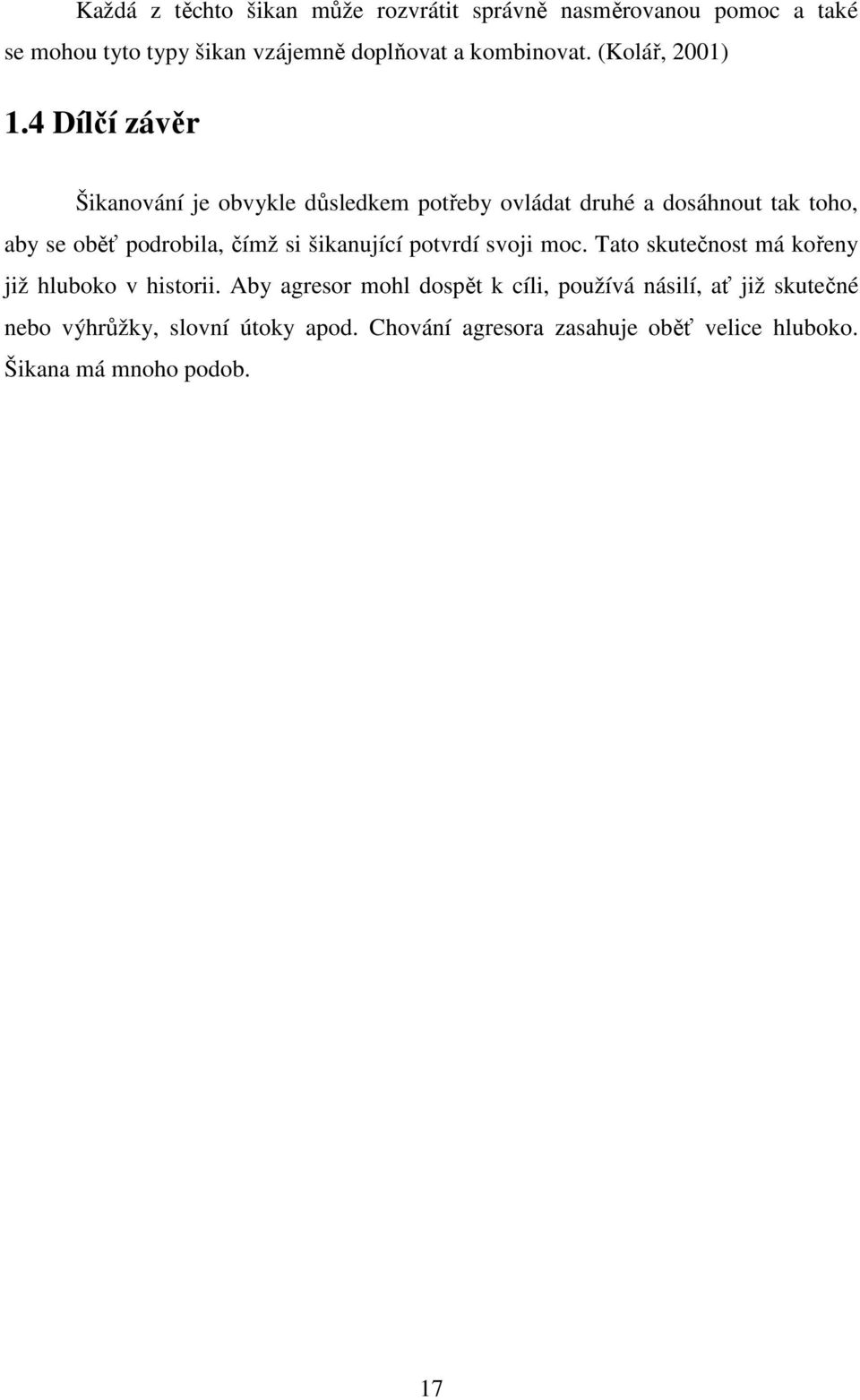 4 Dílčí závěr Šikanování je obvykle důsledkem potřeby ovládat druhé a dosáhnout tak toho, aby se oběť podrobila, čímž si