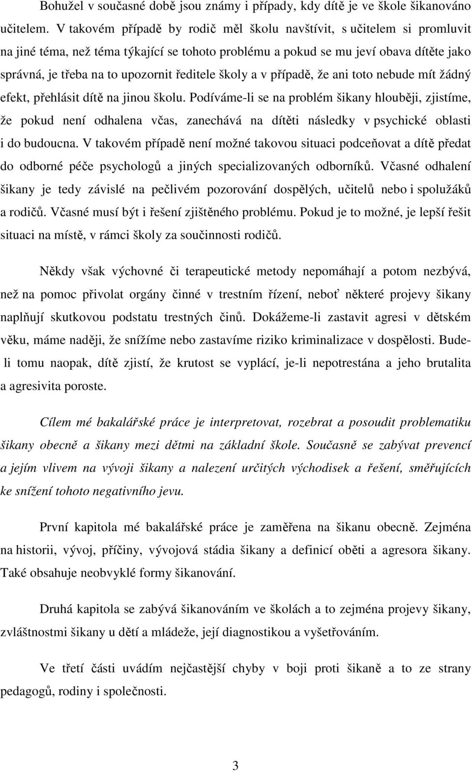 ředitele školy a v případě, že ani toto nebude mít žádný efekt, přehlásit dítě na jinou školu.