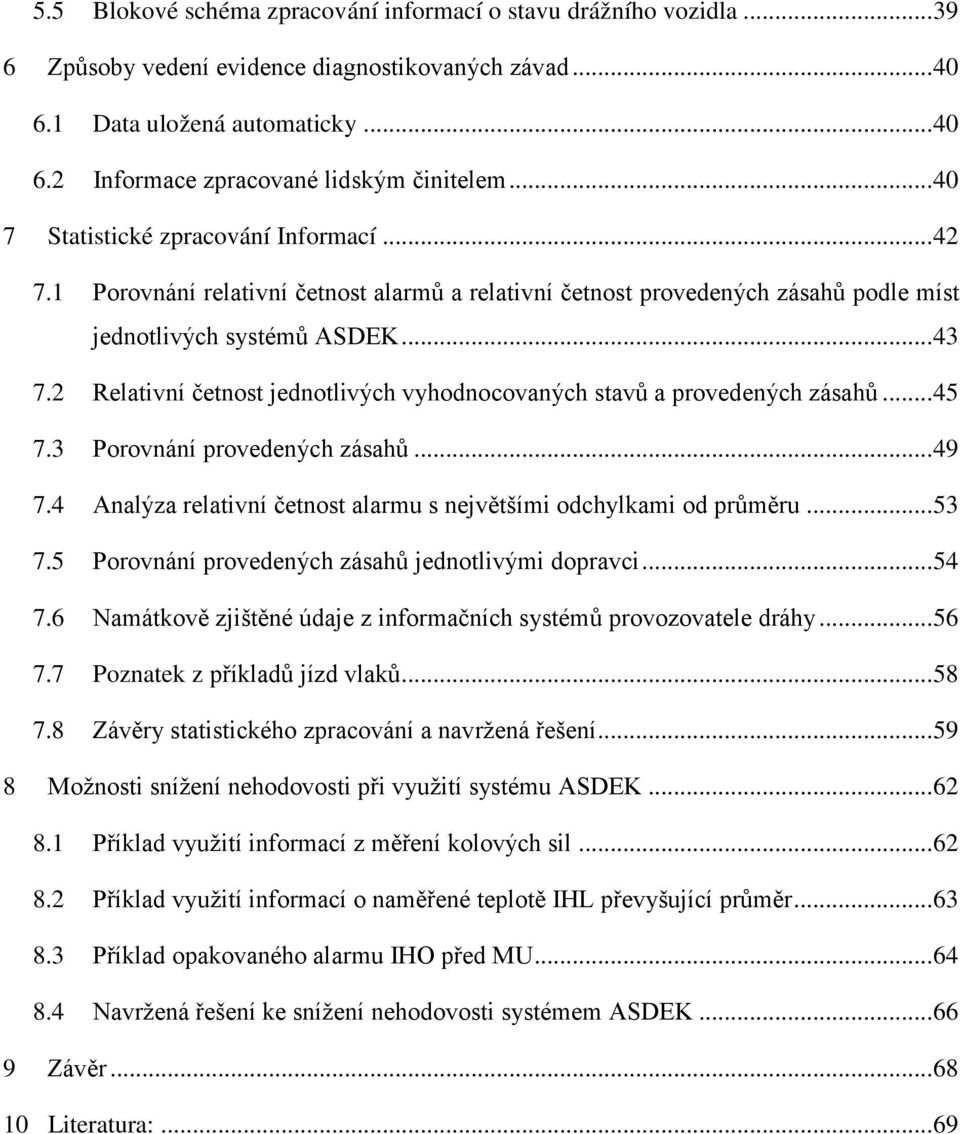 2 Relativní četnost jednotlivých vyhodnocovaných stavů a provedených zásahů... 45 7.3 Porovnání provedených zásahů... 49 7.4 Analýza relativní četnost alarmu s největšími odchylkami od průměru... 53 7.