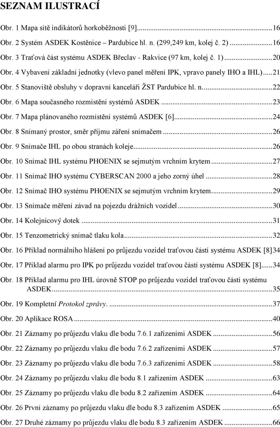 6 Mapa současného rozmístění systémů ASDEK... 23 Obr. 7 Mapa plánovaného rozmístění systémů ASDEK [6]... 24 Obr. 8 Snímaný prostor, směr příjmu záření snímačem... 26 Obr.