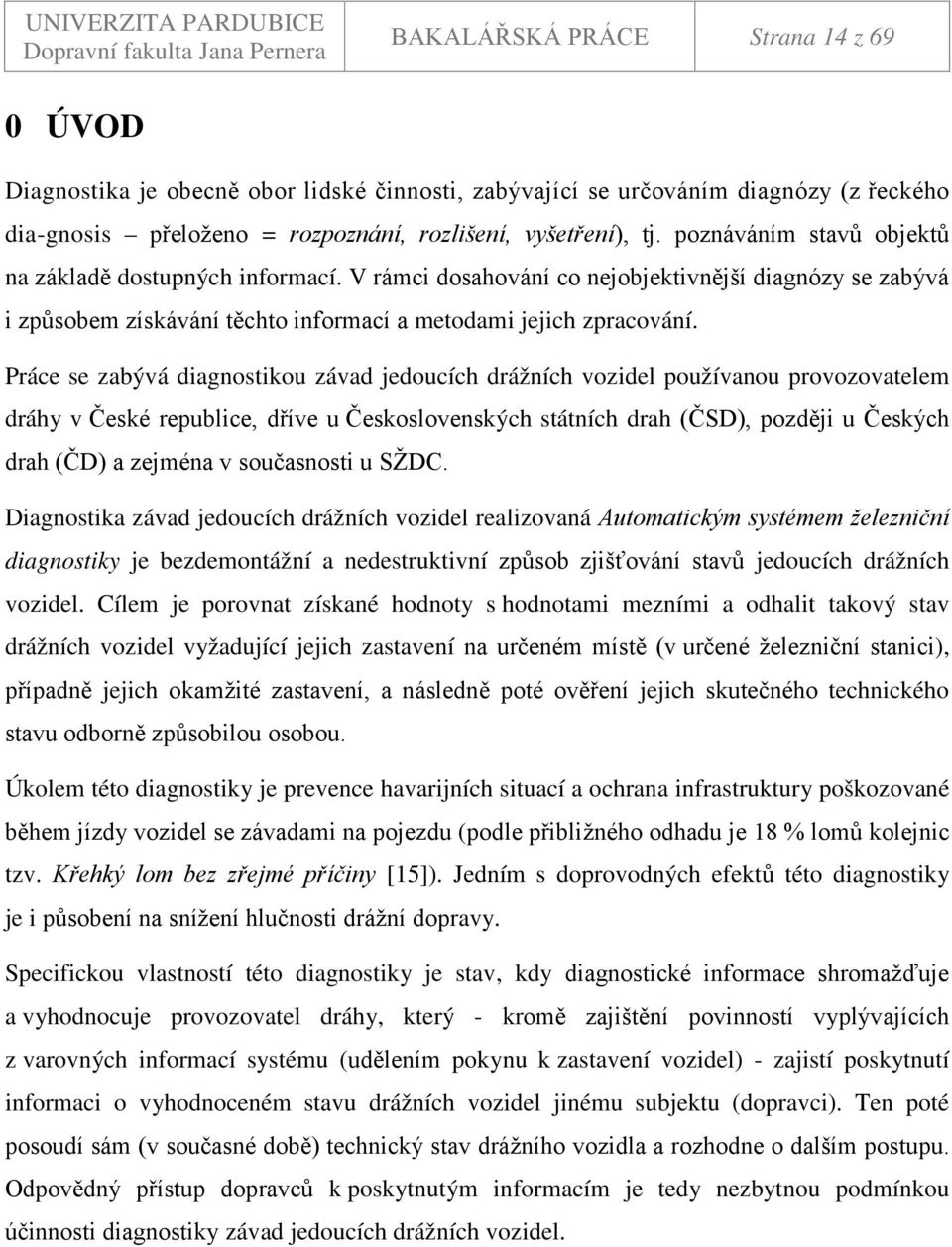 Práce se zabývá diagnostikou závad jedoucích drážních vozidel používanou provozovatelem dráhy v České republice, dříve u Československých státních drah (ČSD), později u Českých drah (ČD) a zejména v