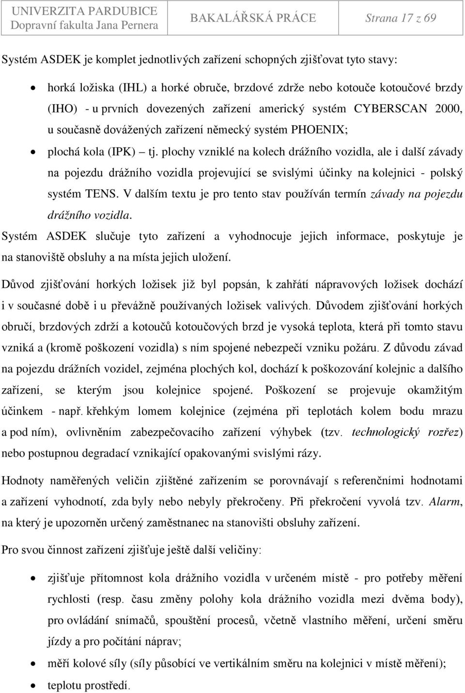 plochy vzniklé na kolech drážního vozidla, ale i další závady na pojezdu drážního vozidla projevující se svislými účinky na kolejnici - polský systém TENS.