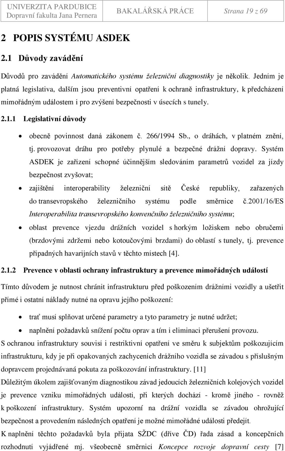 1 Legislativní důvody obecně povinnost daná zákonem č. 266/1994 Sb., o dráhách, v platném znění, tj. provozovat dráhu pro potřeby plynulé a bezpečné drážní dopravy.