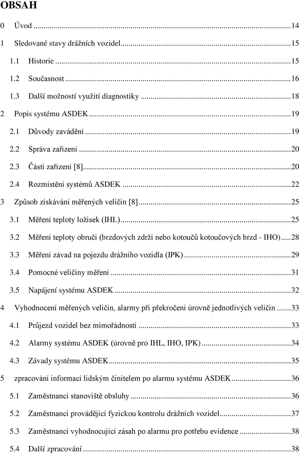 .. 28 3.3 Měření závad na pojezdu drážního vozidla (IPK)... 29 3.4 Pomocné veličiny měření... 31 3.5 Napájení systému ASDEK.