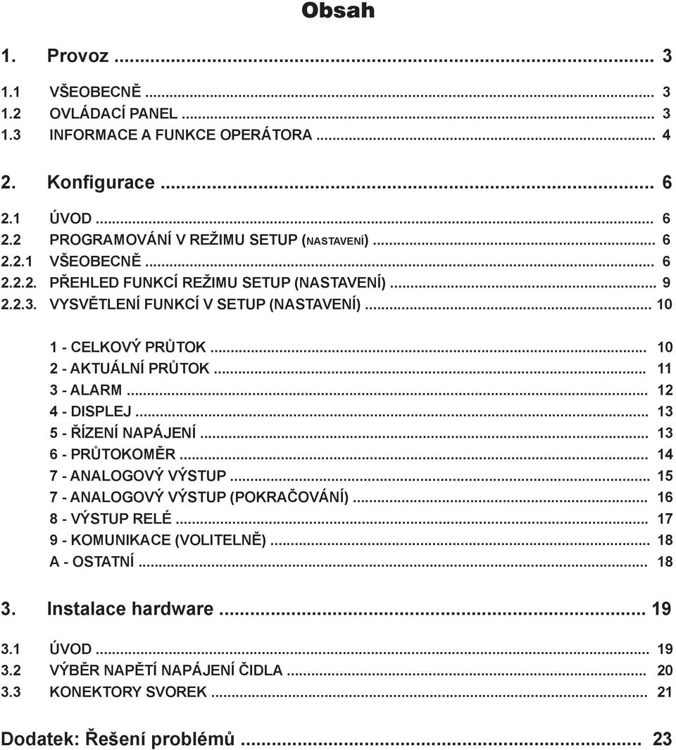 .. 11 3 - ALARM... 12 4 - DISPLEJ... 13 5 - ŘÍZENÍ NAPÁJENÍ... 13 6 - PRŮTOKOMĚR... 14 7 - ANALOGOVÝ VÝSTUP... 15 7 - ANALOGOVÝ VÝSTUP (POKRAČOVÁNÍ)... 16 8 - VÝSTUP RELÉ.