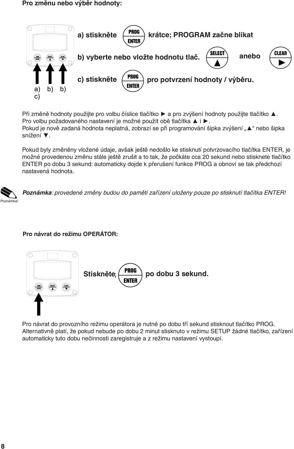 Pro To change volbu požadovaného a value, use nastavení to select je the možné digits použít and obě to increase tlačítka that i. value. Pokud To select je nově a setting, zadaná both hodnota and neplatná, can be zobrazí used.