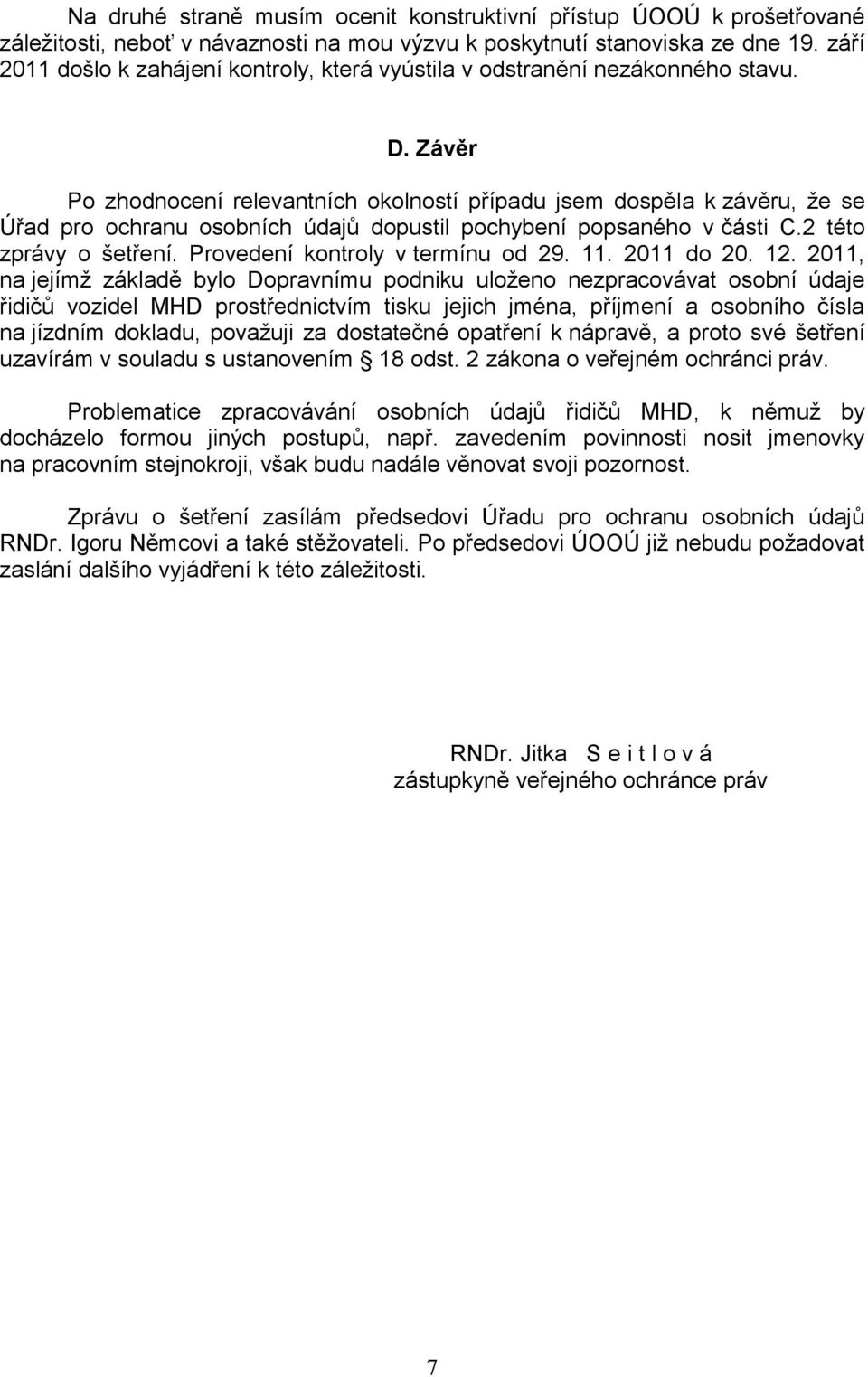 Závěr Po zhodnocení relevantních okolností případu jsem dospěla k závěru, že se Úřad pro ochranu osobních údajů dopustil pochybení popsaného v části C.2 této zprávy o šetření.