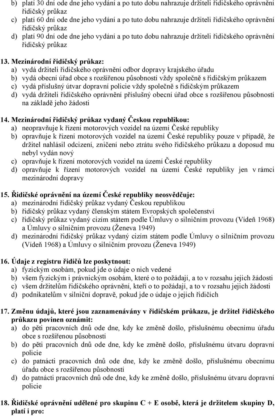 Mezinárodní řidičský průkaz: a) vydá držiteli řidičského oprávnění odbor dopravy krajského úřadu b) vydá obecní úřad obce s rozšířenou působností vždy společně s řidičským průkazem c) vydá příslušný