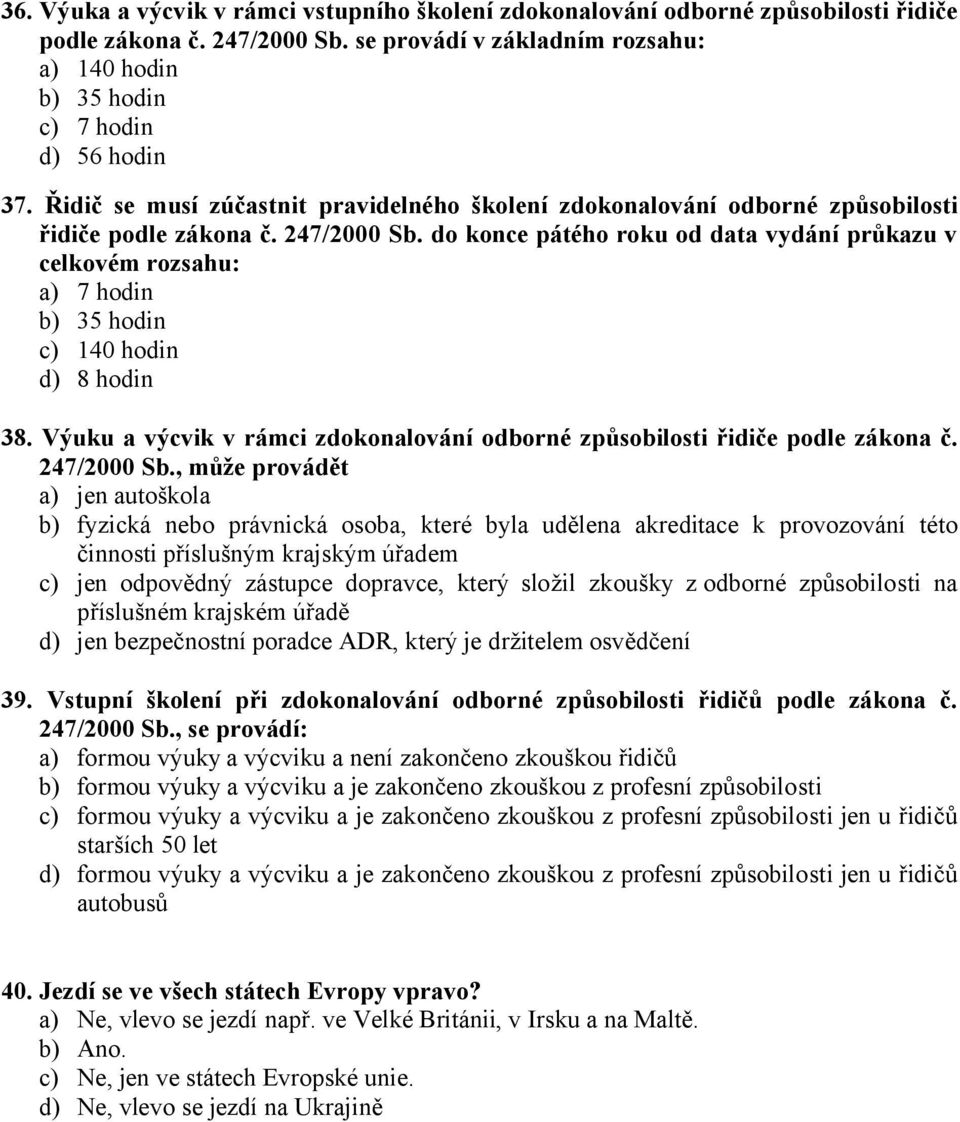 do konce pátého roku od data vydání průkazu v celkovém rozsahu: a) 7 hodin b) 35 hodin c) 140 hodin d) 8 hodin 38. Výuku a výcvik v rámci zdokonalování odborné způsobilosti řidiče podle zákona č.