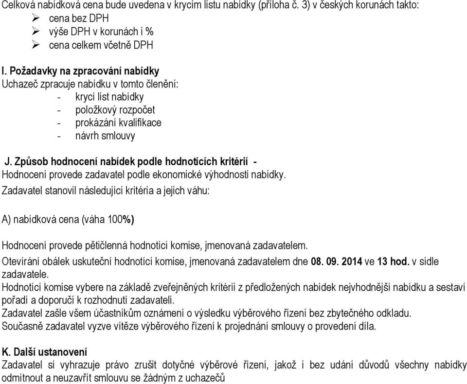 Způsob hodnocení nabídek podle hodnotících kritérií - Hodnocení provede zadavatel podle ekonomické výhodnosti nabídky.