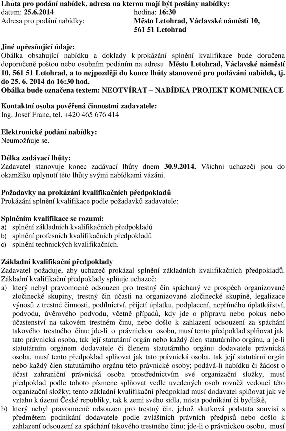 doručena doporučeně poštou nebo osobním podáním na adresu Město Letohrad, Václavské náměstí 10, 561 51 Letohrad, a to nejpozději do konce lhůty stanovené pro podávání nabídek, tj. do 25. 6.