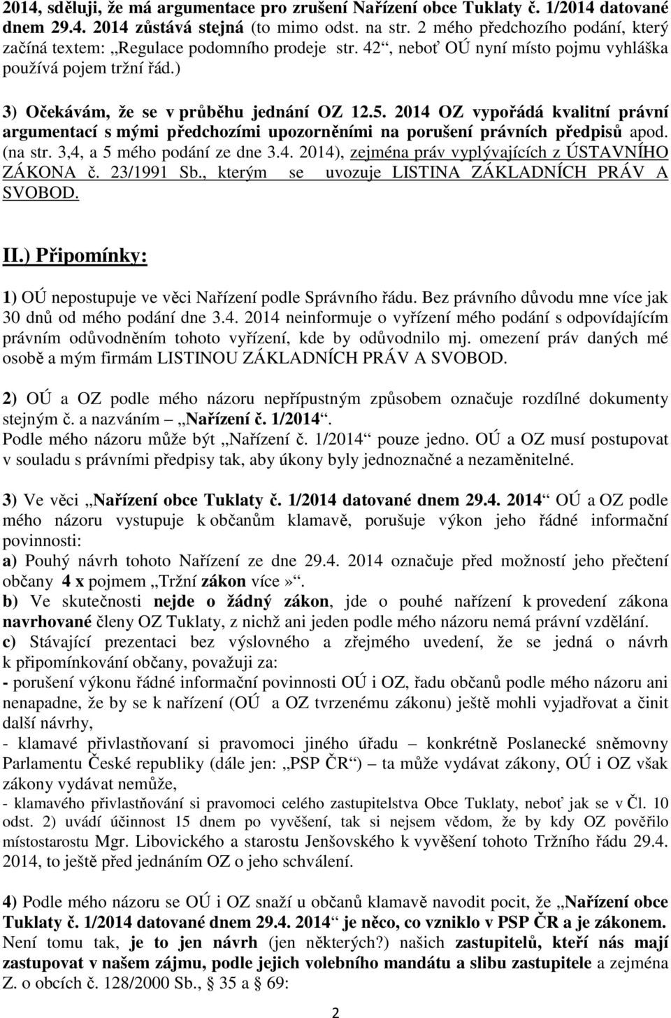 2014 OZ vypořádá kvalitní právní argumentací s mými předchozími upozorněními na porušení právních předpisů apod. (na str. 3,4, a 5 mého podání ze dne 3.4. 2014), zejména práv vyplývajících z ÚSTAVNÍHO ZÁKONA č.