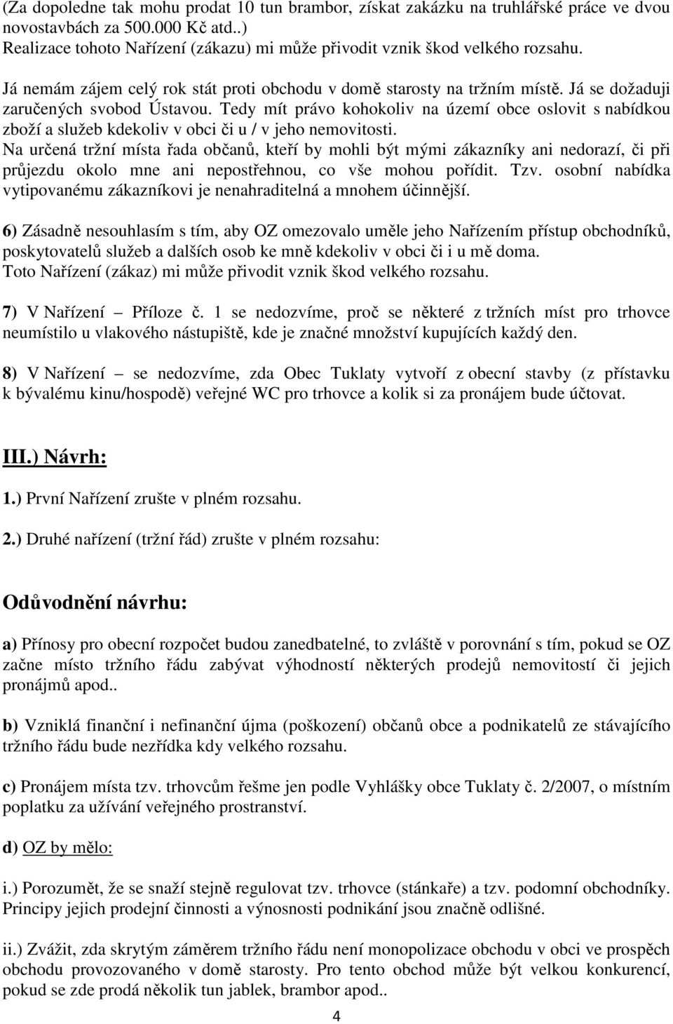 Tedy mít právo kohokoliv na území obce oslovit s nabídkou zboží a služeb kdekoliv v obci či u / v jeho nemovitosti.