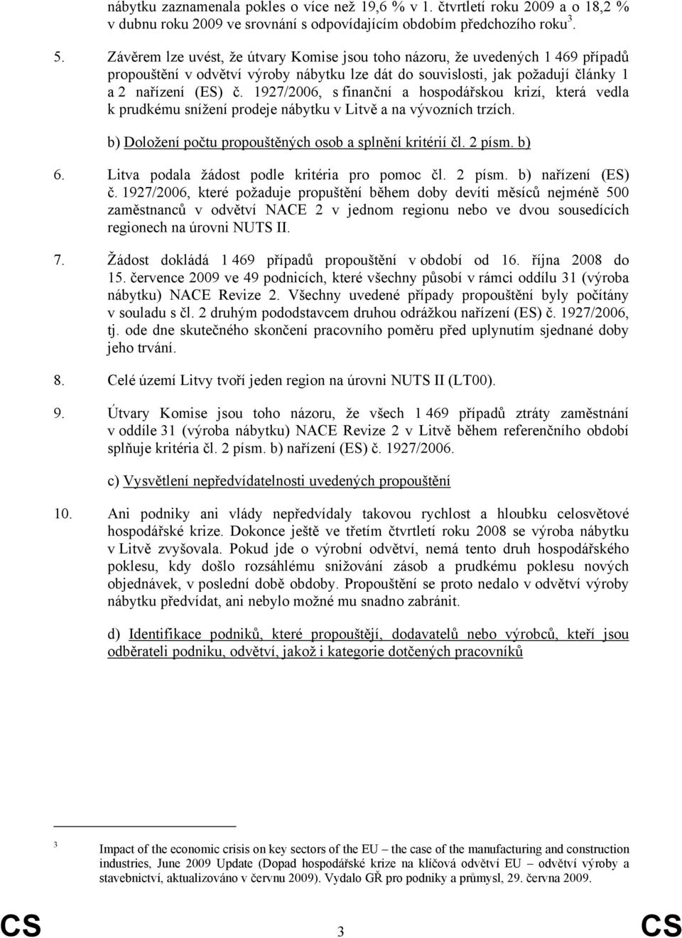 1927/2006, s finanční a hospodářskou krizí, která vedla k prudkému snížení prodeje nábytku v Litvě a na vývozních trzích. b) Doložení počtu propouštěných osob a splnění kritérií čl. 2 písm. b) 6.