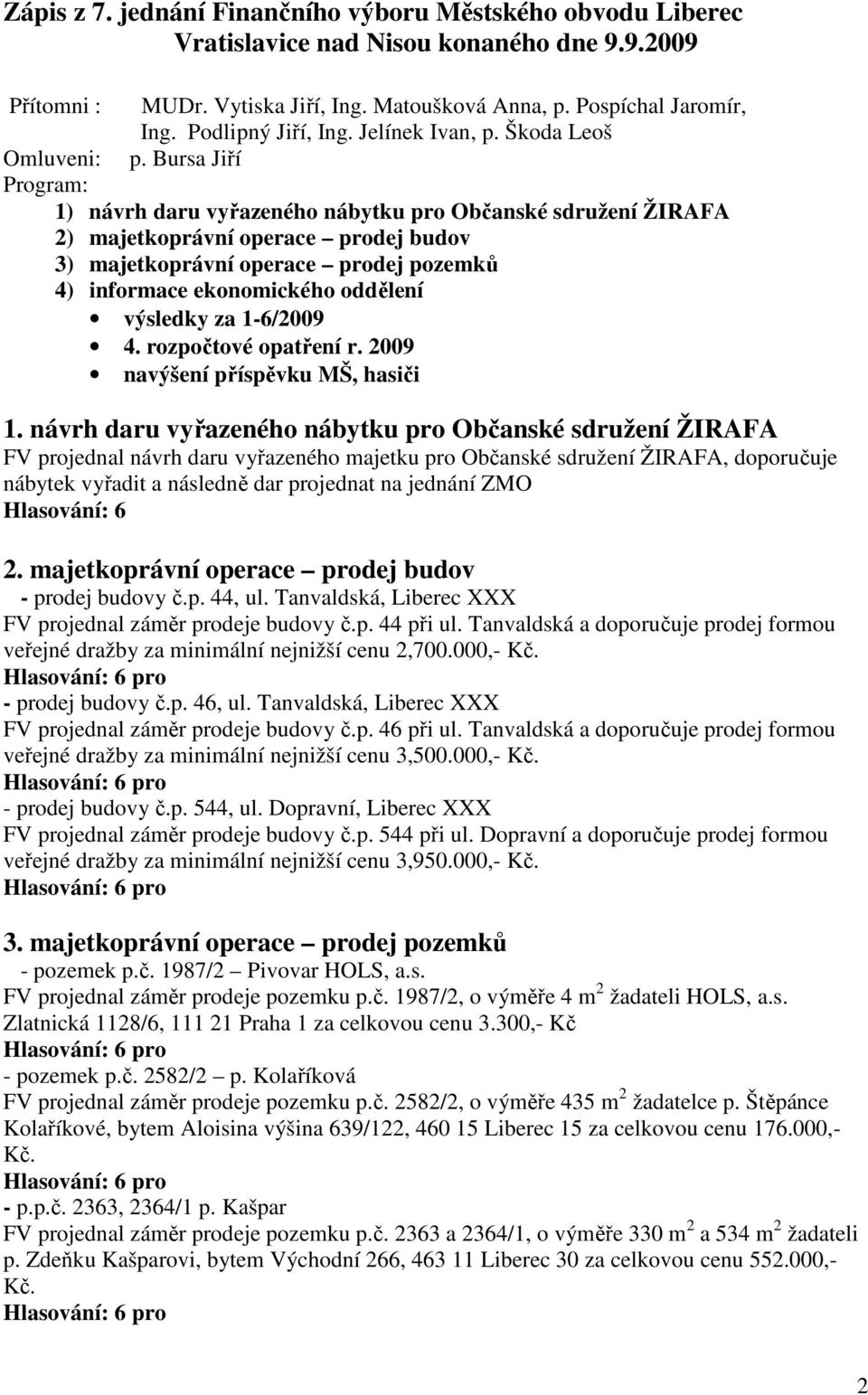 Bursa Jiří Program: 1) návrh daru vyřazeného nábytku pro Občanské sdružení ŽIRAFA 2) majetkoprávní operace prodej budov 3) majetkoprávní operace prodej pozemků 4) informace ekonomického oddělení