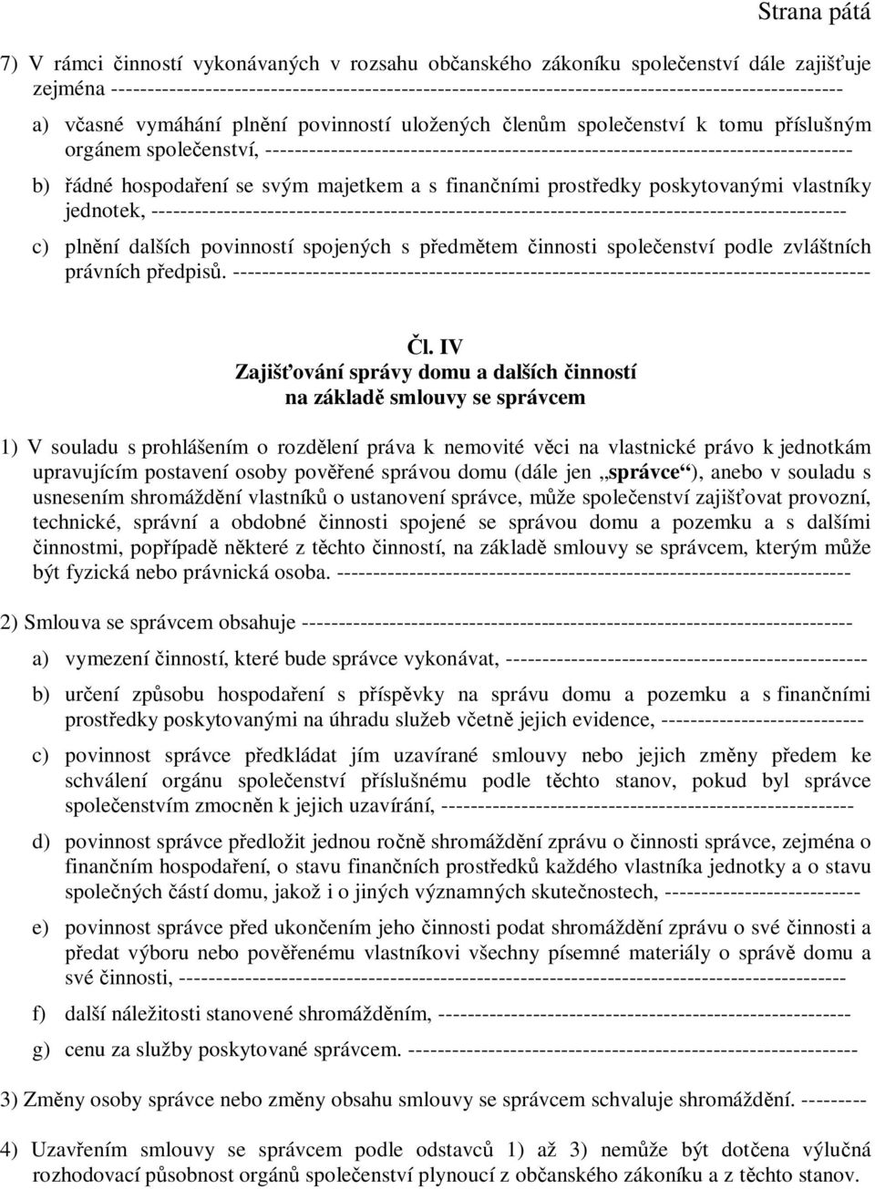 enství, --------------------------------------------------------------------------------- b) ádné hospoda ení se svým majetkem a s finan ními prost edky poskytovanými vlastníky jednotek,