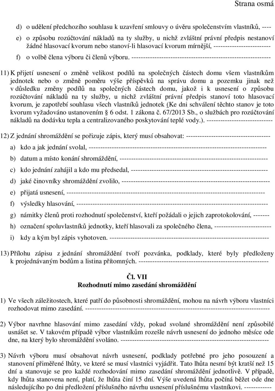 ------------------------------------------------------------- 11) K p ijetí usnesení o zm velikost podíl na spole ných ástech domu všem vlastník m jednotek nebo o zm pom ru výše p ísp vk na správu