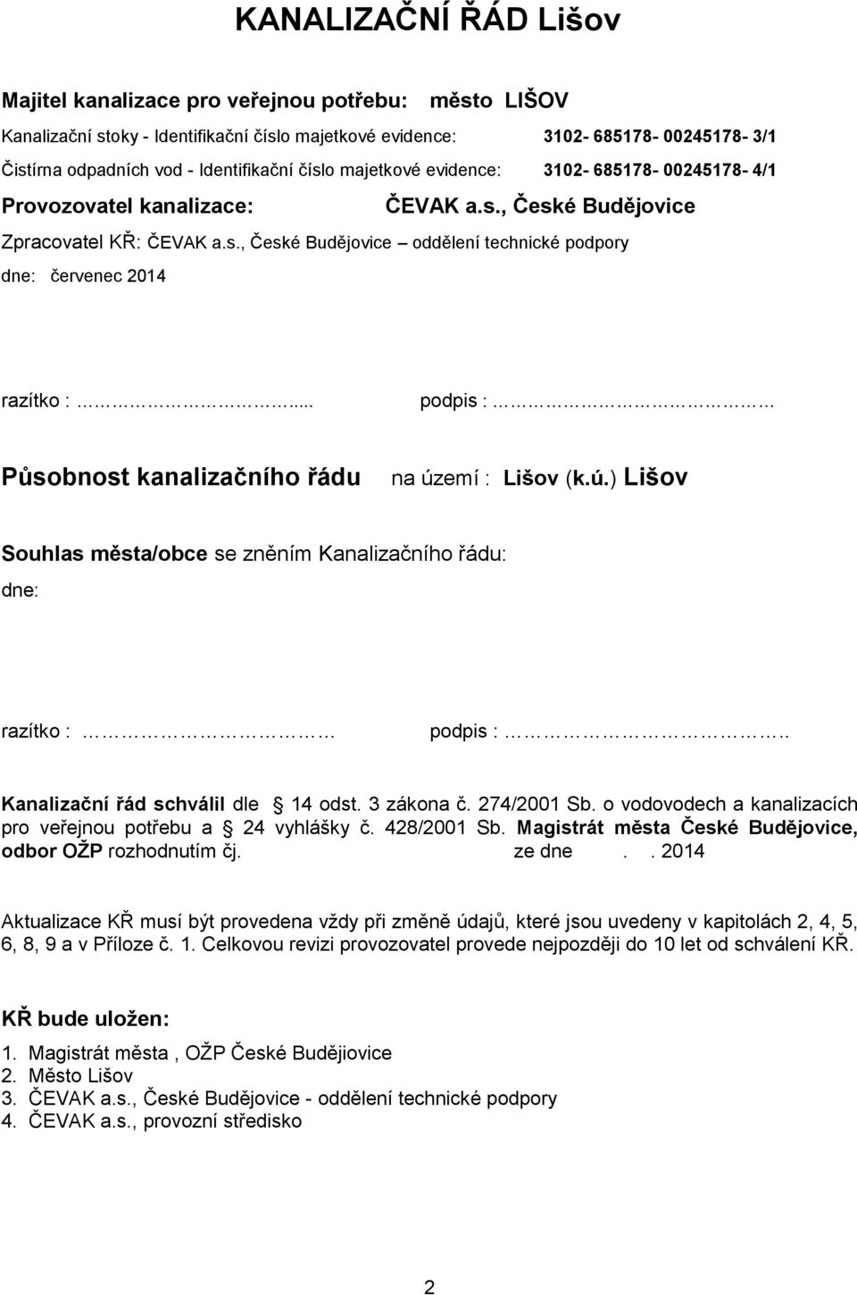 .. podpis : Působnost kanalizačního řádu na území : Lišov (k.ú.) Lišov Souhlas města/obce se zněním Kanalizačního řádu: dne: razítko : podpis :.. Kanalizační řád schválil dle 14 odst. 3 zákona č.