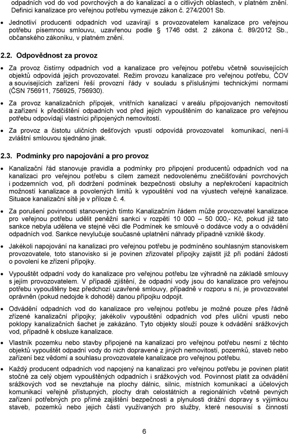 , občanského zákoníku, v platném znění. 2.2. Odpovědnost za provoz Za provoz čistírny odpadních vod a kanalizace pro veřejnou potřebu včetně souvisejících objektů odpovídá jejich provozovatel.