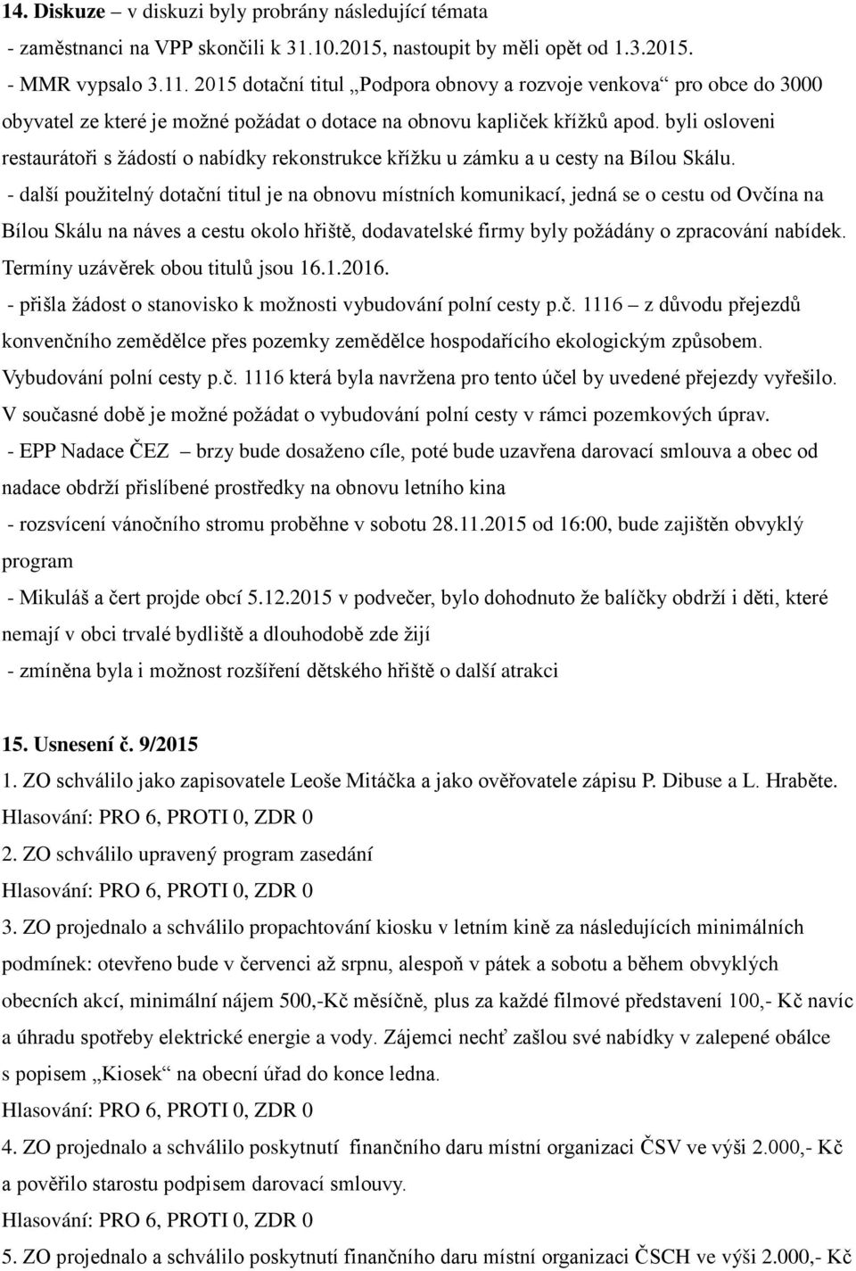 byli osloveni restaurátoři s žádostí o nabídky rekonstrukce křížku u zámku a u cesty na Bílou Skálu.