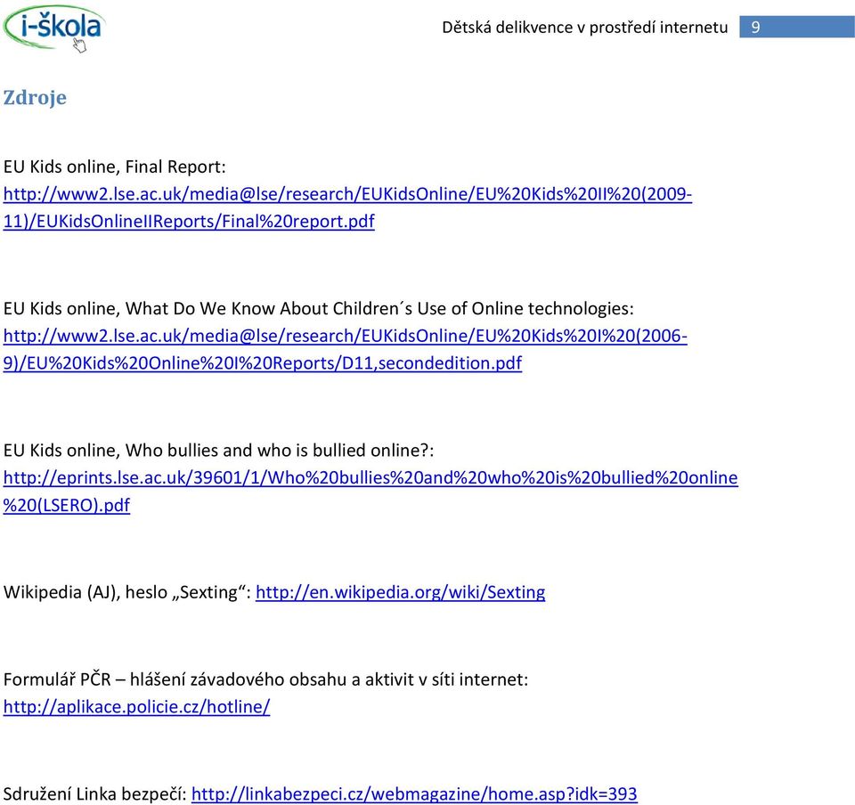 uk/media@lse/research/eukidsonline/eu%20kids%20i%20(2006-9)/eu%20kids%20online%20i%20reports/d11,secondedition.pdf EU Kids online, Who bullies and who is bullied online?: http://eprints.lse.ac.