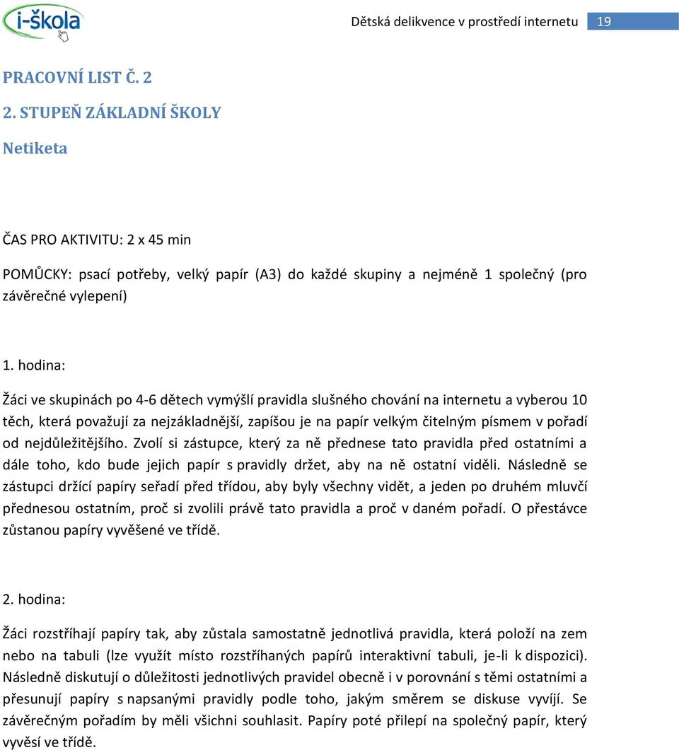 nejdůležitějšího. Zvolí si zástupce, který za ně přednese tato pravidla před ostatními a dále toho, kdo bude jejich papír s pravidly držet, aby na ně ostatní viděli.