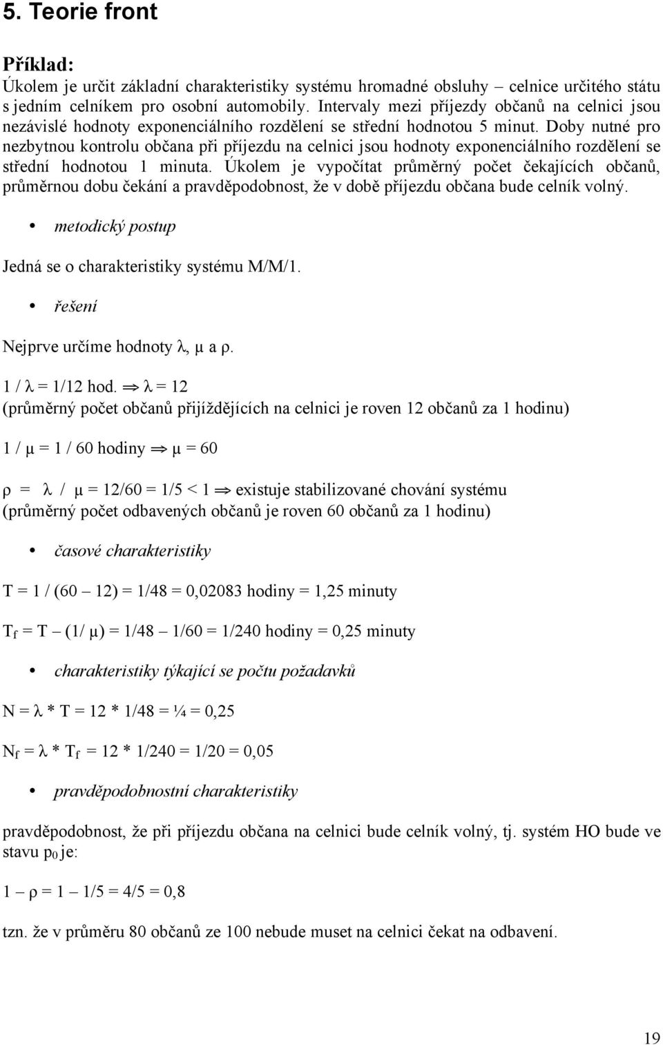 Doby nutné pro nezbytnou kontrolu občana při příjezdu na celnici jsou hodnoty exponenciálního rozdělení se střední hodnotou 1 minuta.