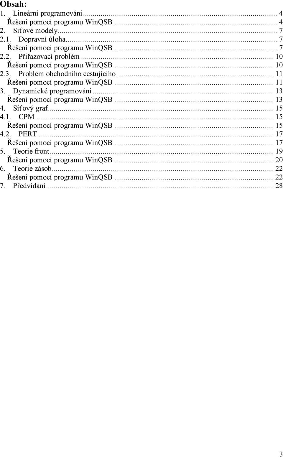 .. 13 Řešení pomocí programu WinQSB... 13 4. Síťový graf... 15 4.1. CPM... 15 Řešení pomocí programu WinQSB... 15 4.2. PERT.