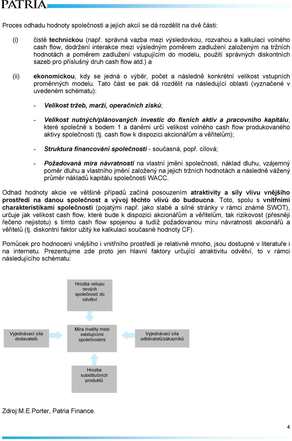 použití správných diskontních sazeb pro příslušný druh cash flow atd.) a ekonomickou, kdy se jedná o výběr, počet a následně konkrétní velikost vstupních proměnných modelu.