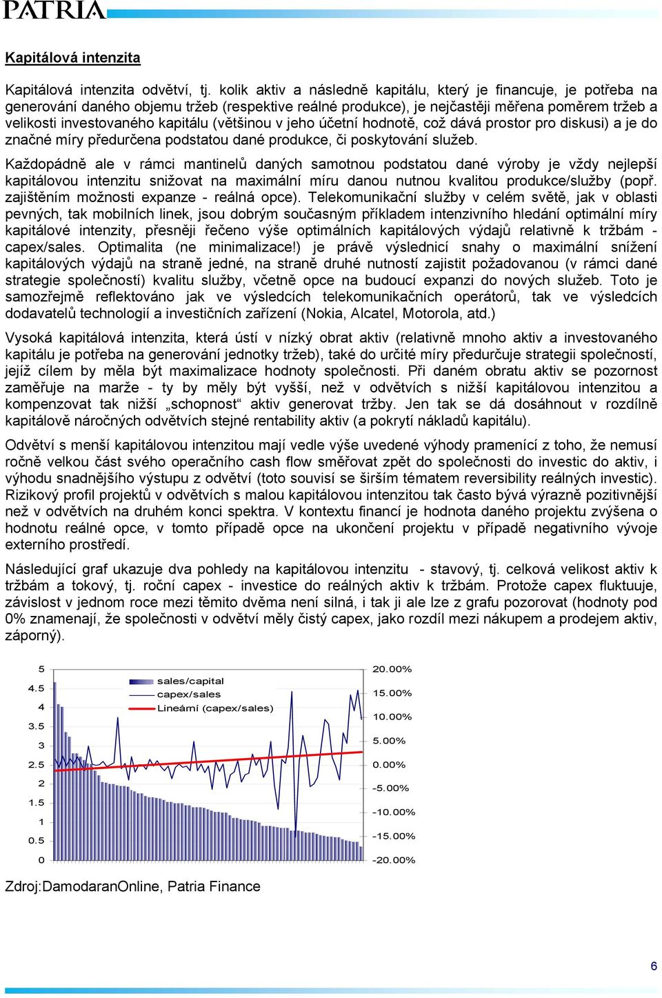 (většinou v jeho účetní hodnotě, což dává prostor pro diskusi) a je do značné míry předurčena podstatou dané produkce, či poskytování služeb.