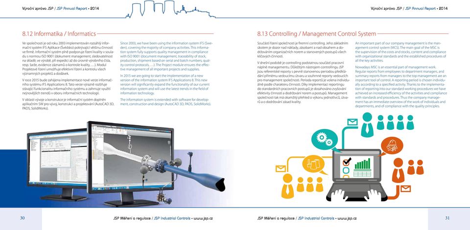 Informační systém plně podporuje řízení kvality v souladu s normou ISO 9001 (dokument management, sledovatelnost na skladě, ve výrobě, při expedici až do úrovně výrobního čísla, resp.