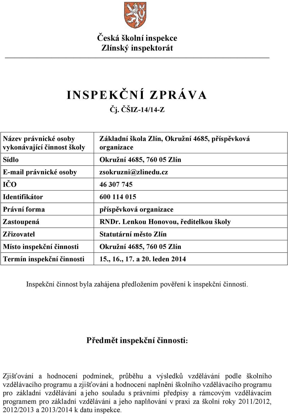 zsokruzni@zlinedu.cz Identifikátor 600 114 015 Právní forma Zastoupená Zřizovatel Místo inspekční činnosti příspěvková organizace RNDr.