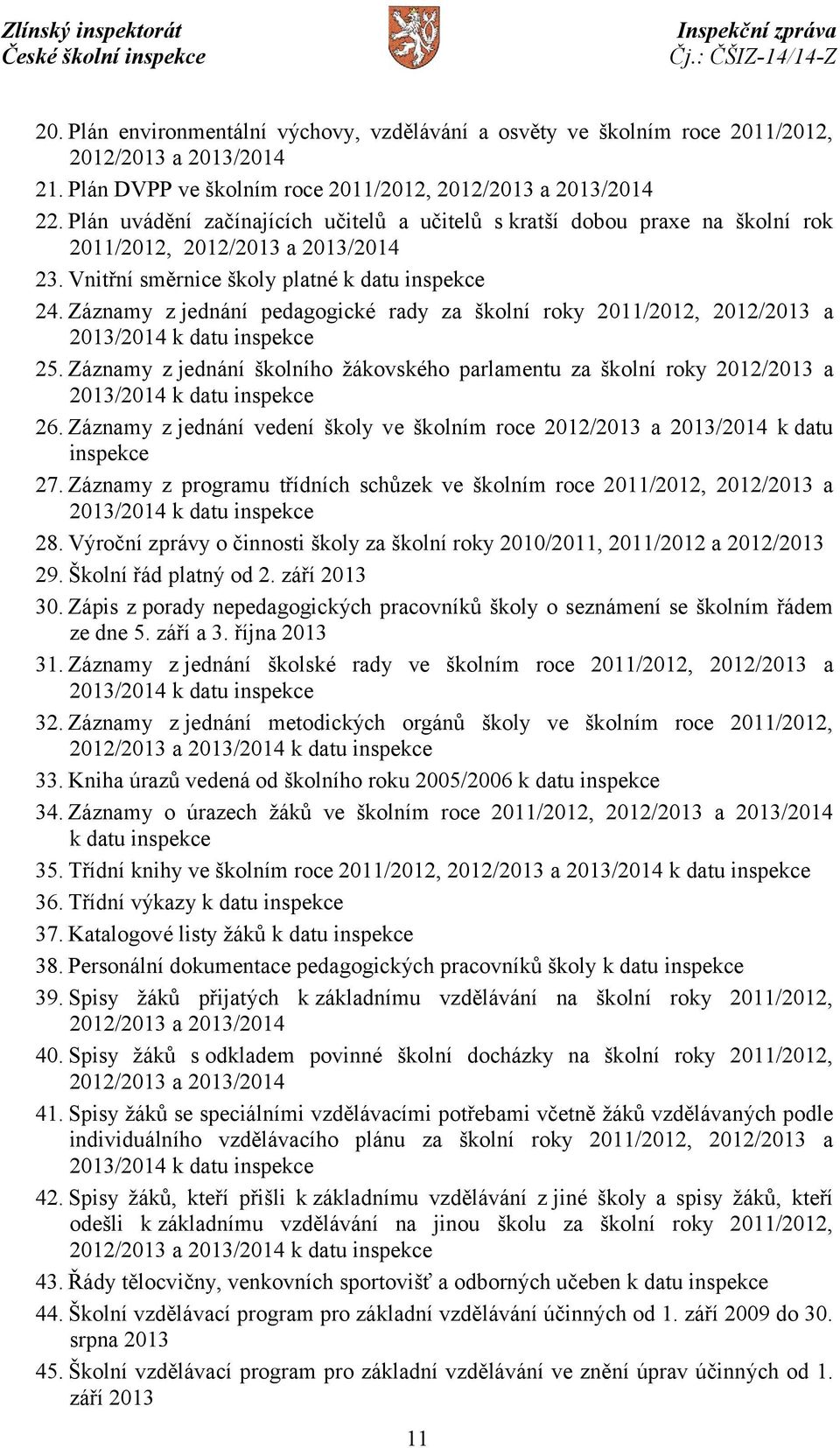 Záznamy z jednání pedagogické rady za školní roky 2011/2012, 2012/2013 a 25. Záznamy z jednání školního žákovského parlamentu za školní roky 2012/2013 a 26.