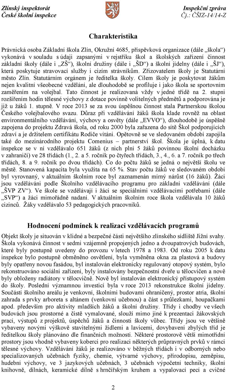 Statutárním orgánem je ředitelka školy. Cílem školy je poskytovat žákům nejen kvalitní všeobecné vzdělání, ale dlouhodobě se profiluje i jako škola se sportovním zaměřením na volejbal.