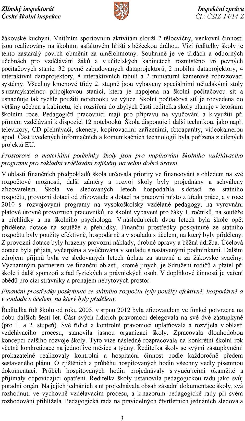 Souhrnně je ve třídách a odborných učebnách pro vzdělávání žáků a v učitelských kabinetech rozmístěno 96 pevných počítačových stanic, 32 pevně zabudovaných dataprojektorů, 2 mobilní dataprojektory, 4