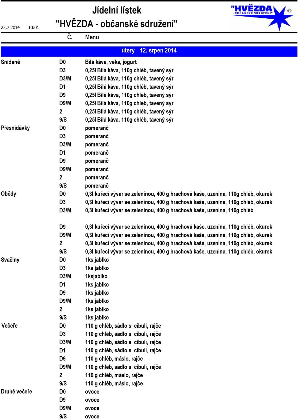 chléb, tavený sýr D9/M 0,25l Bílá káva, 110g chléb, tavený sýr 2 0,25l Bílá káva, 110g chléb, tavený sýr 9/S 0,25l Bílá káva, 110g chléb, tavený sýr D0 pomeranč D3 pomeranč D3/M pomeranč D1 pomeranč