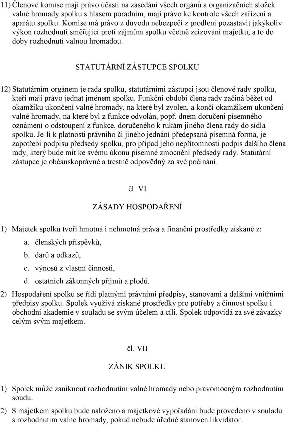 STATUTÁRNÍ ZÁSTUPCE SPOLKU 12) Statutárním orgánem je rada spolku, statutárními zástupci jsou členové rady spolku, kteří mají právo jednat jménem spolku.